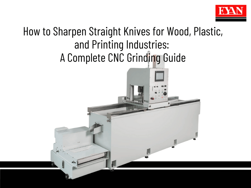 Cómo afilar cuchillos rectos para las industrias de la madera, el plástico y la impresión: una guía completa para el rectificado CNC.